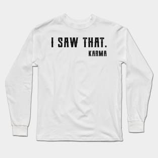 I Saw That Karma karma Long Sleeve T-Shirt